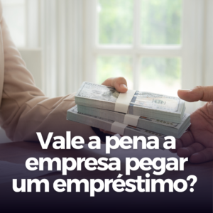 Read more about the article Quando vale a pena a empresa pegar um empréstimo?